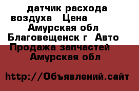  датчик расхода воздуха › Цена ­ 3 500 - Амурская обл., Благовещенск г. Авто » Продажа запчастей   . Амурская обл.